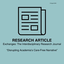 Exchanges: The Interdisciplinary Research Journal  “Disrupting Academia’s Care-Free Narrative”